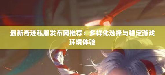 奇迹私服发布网站：丰富资源、详细介绍与即时更新助你畅享多样游戏