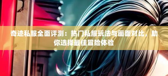 多样玩法与画面优化的奇迹sf网，游戏趣味性显著提升